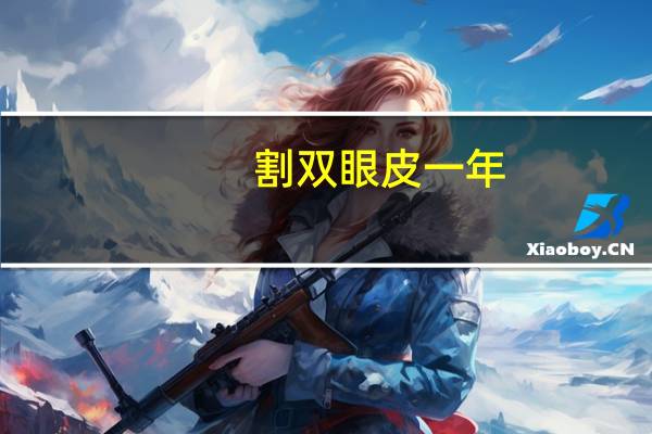 割双眼皮一年？割双眼皮能保持多久