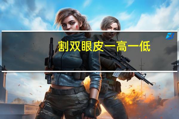 割双眼皮一高一低，双眼皮做完怎么一个宽一个窄