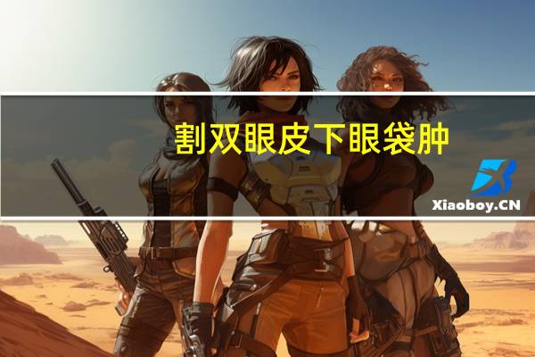 割双眼皮下眼袋肿(埋线双眼皮术后眼袋变大是什么原因)