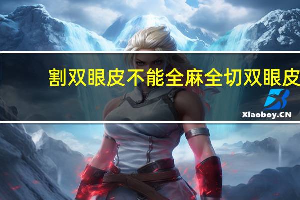 割双眼皮不能全麻 全切双眼皮包含哪些项目和费用