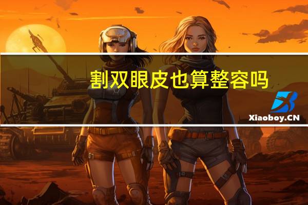 割双眼皮也算整容吗(开眼角和割双眼皮有什么区别)