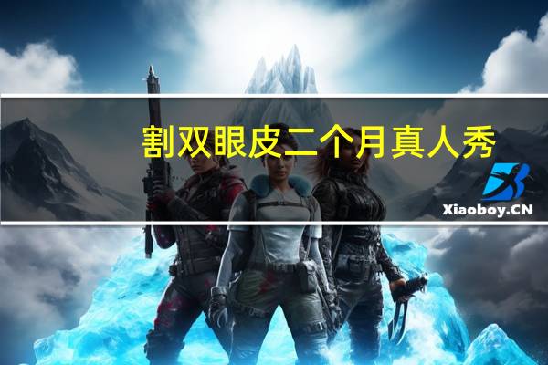 割双眼皮二个月真人秀(周深是不是割双眼皮了)