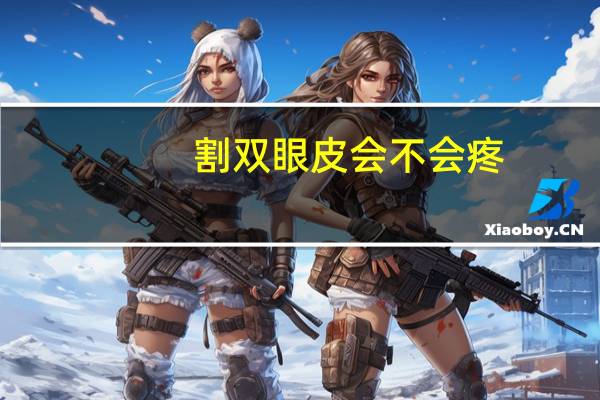 割双眼皮会不会疼,割双眼皮有多疼