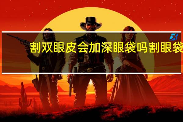 割双眼皮会加深眼袋吗 割眼袋和割双眼皮哪个疼