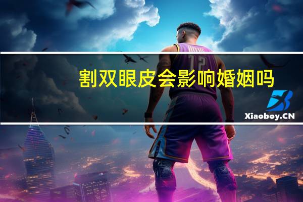 割双眼皮会影响婚姻吗(割双眼皮的最佳年龄是多少)