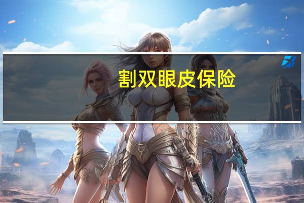 割双眼皮保险(割双眼皮可以用医保卡吗)