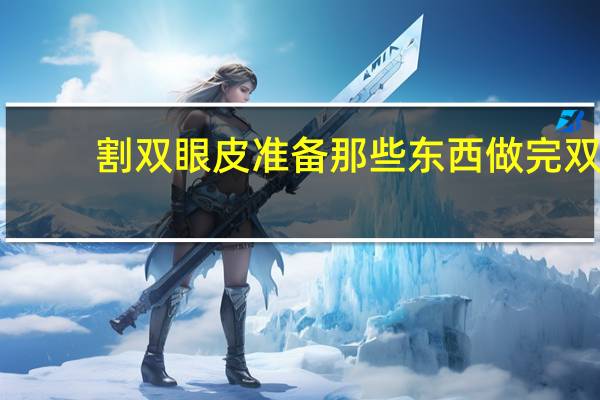 割双眼皮准备那些东西 做完双眼皮要准备什么