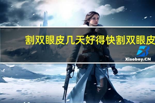 割双眼皮几天好得快 割双眼皮要多久恢复