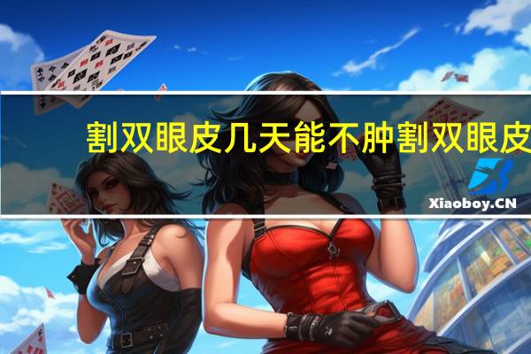 割双眼皮几天能不肿 割双眼皮后多久消肿多久恢复自然