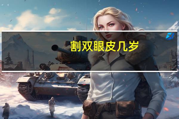 割双眼皮 几岁，割双眼皮要满多少岁