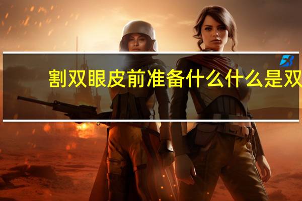 割双眼皮前准备什么 什么是双眼皮，它的原理是什么
