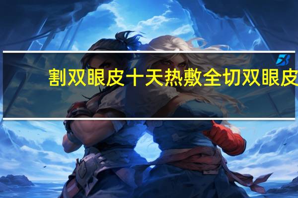 割双眼皮十天热敷 全切双眼皮术后需要热敷多久