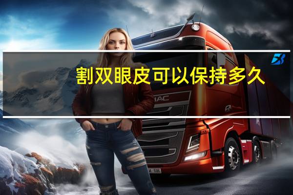 割双眼皮可以保持多久?全割双眼皮能维持多久