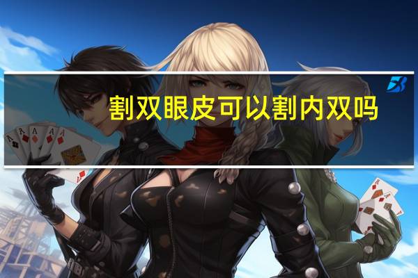 割双眼皮可以割内双吗？做双眼皮可以做内双吗