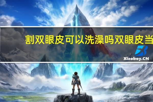 割双眼皮可以洗澡吗 双眼皮当天做完注意什么