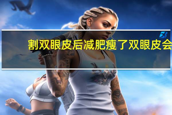 割双眼皮后减肥 瘦了双眼皮会变宽还是变窄