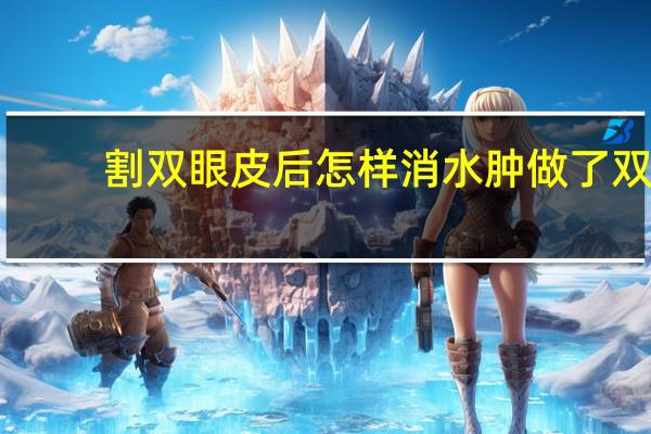 割双眼皮后怎样消水肿 做了双眼皮后怎么消肿