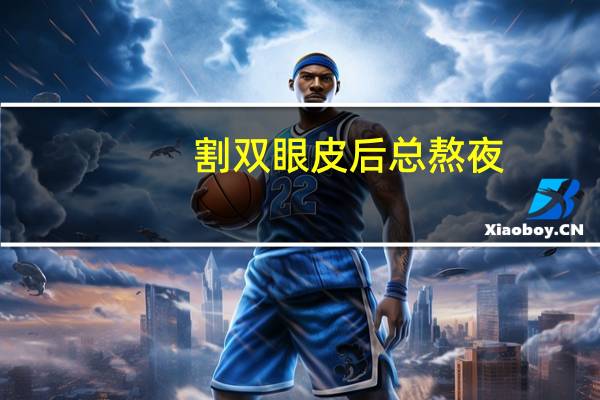 割双眼皮后总熬夜，割完双眼皮注意事项