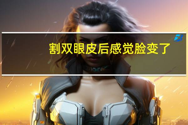割双眼皮后感觉脸变了(全切双眼皮变成单眼皮的原因)