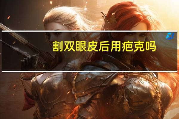 割双眼皮后用疤克吗?全切双眼皮后涂疤克真的管用吗