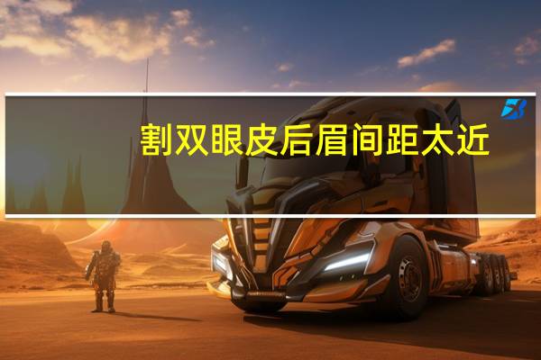 割双眼皮后眉间距太近，双眼皮眉眼间距太近还能修复吗