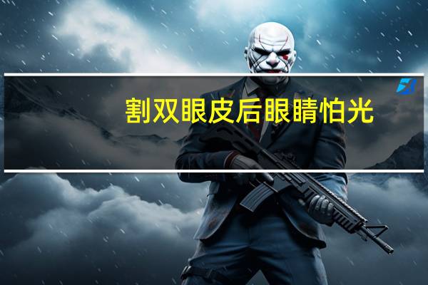 割双眼皮后眼睛怕光？做完双眼皮怕光怎么办