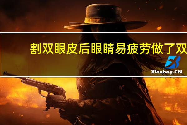 割双眼皮后眼睛易疲劳 做了双眼皮上眼皮臃肿多久消除