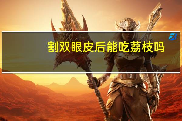 割双眼皮后能吃荔枝吗，做完双眼皮能吃桔子吗