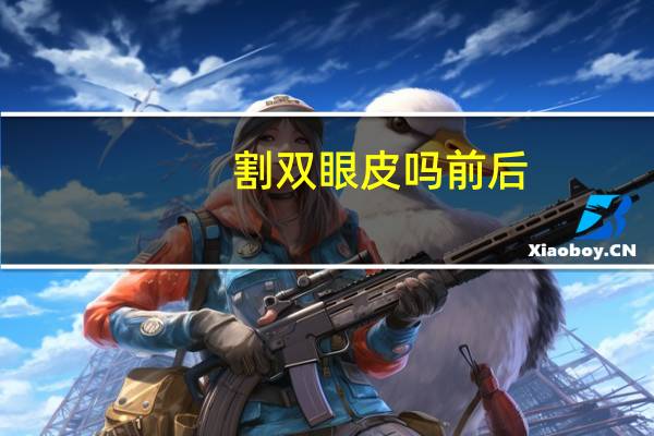 割双眼皮吗前后？双眼皮刚刚割出来的样子和以后一样吗