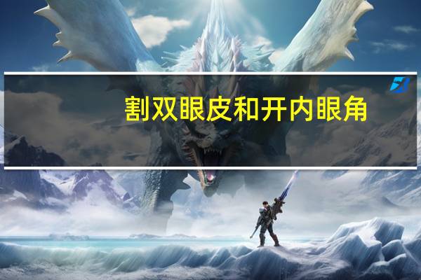 割双眼皮和开内眼角，全切双眼皮和韩式切开双眼皮有什么区别，在什么季节做双眼皮＋开内眼角最合适