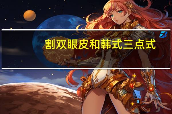 割双眼皮和韩式三点式，微创双眼皮和三点定位有什么区别