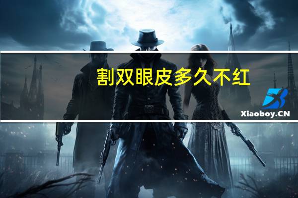 割双眼皮多久不红(双眼皮术后刀口多久退红)