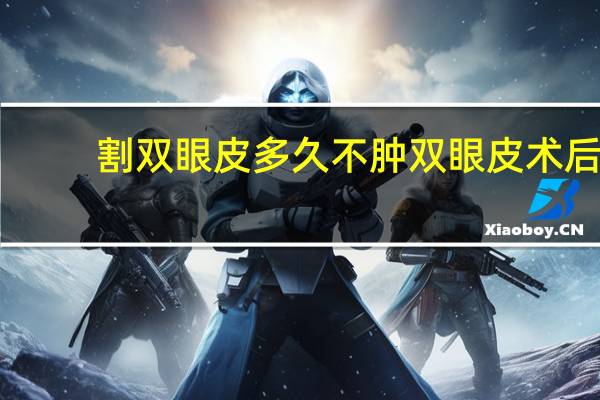 割双眼皮多久不肿 双眼皮术后肿胀期是多久