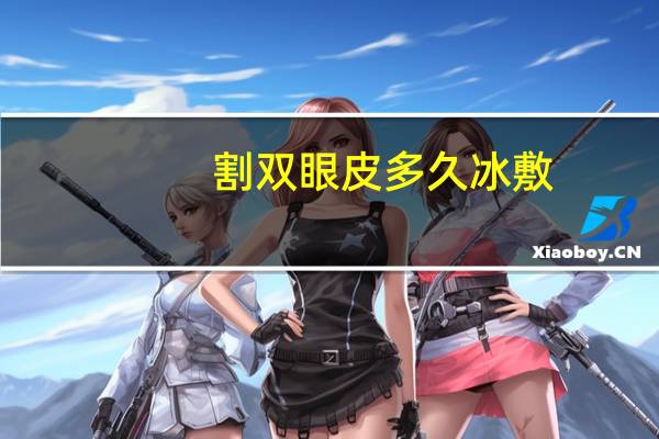 割双眼皮多久冰敷，做双眼皮什么时候可以冰敷