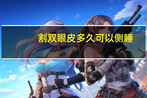 割双眼皮多久可以侧睡？做完全切双眼皮后是平躺还是侧躺