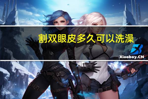 割双眼皮多久可以洗澡(割双眼皮多钱)