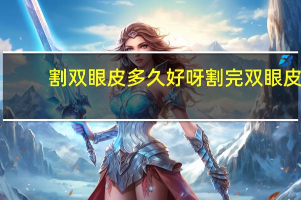 割双眼皮多久好呀 割完双眼皮多久能好