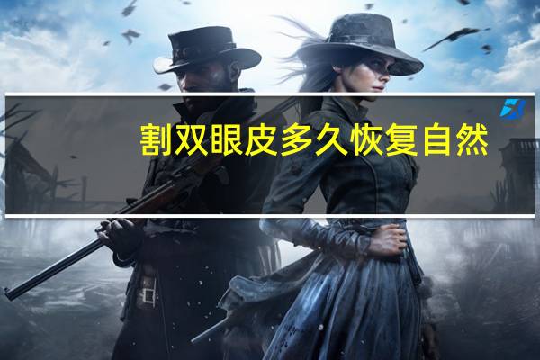 割双眼皮多久恢复自然?割双眼皮恢复自然要多长时间
