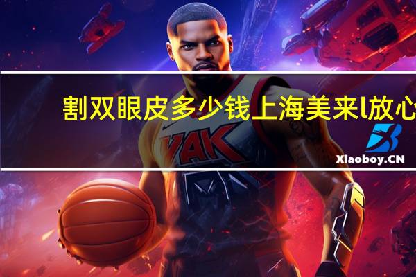 割双眼皮多少钱上海美来l放心？你们心目中割双眼皮的价格大慨是多少钱