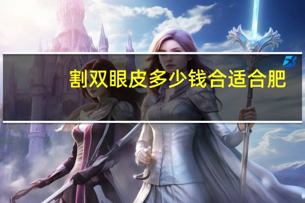 割双眼皮多少钱合适合肥，合肥哪家医院做双眼皮好