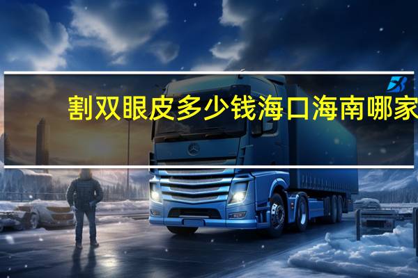 割双眼皮多少钱海口 海南哪家医院割双眼皮好