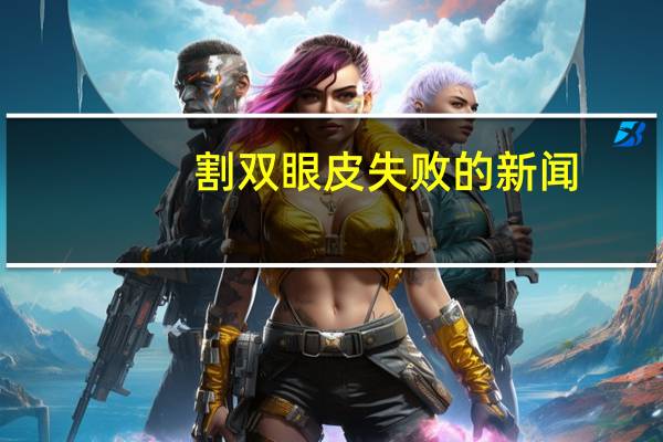 割双眼皮失败的新闻？割双眼皮失败几率大吗