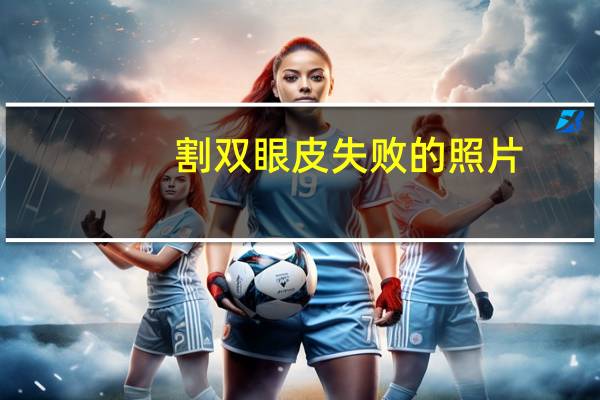 割双眼皮失败的照片(割双眼皮失败有哪些原因)