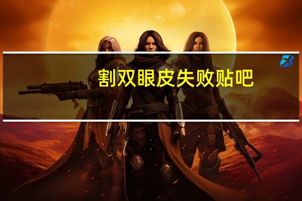 割双眼皮失败贴吧，割双眼皮失败了怎么办