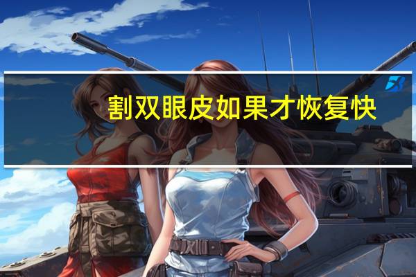 割双眼皮如果才恢复快，做完双眼皮手术，如何快速恢复