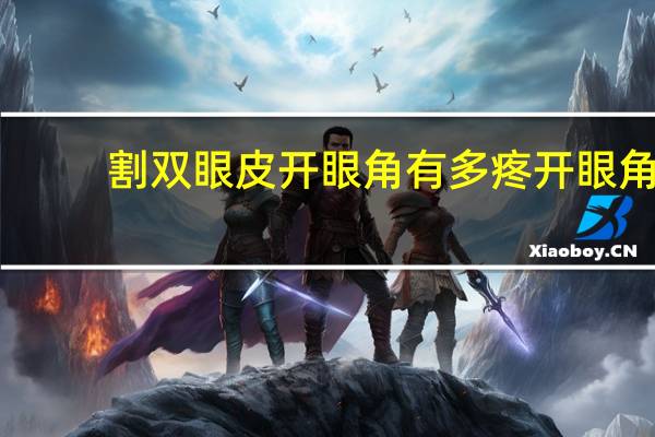 割双眼皮开眼角有多疼 开眼角割双眼皮痛吗