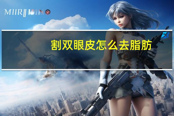 割双眼皮怎么去脂肪,割双眼皮时上眼皮脂肪去太多了怎么修复