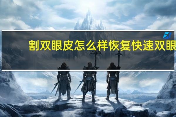 割双眼皮怎么样恢复快速 双眼皮怎么恢复快又好