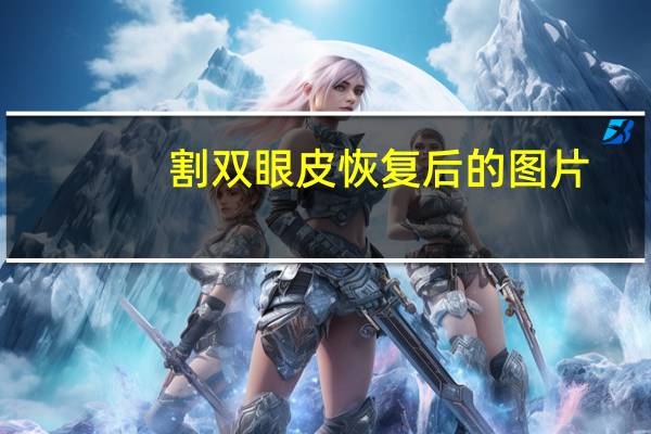 割双眼皮恢复后的图片，双眼皮割得很好看是一种什么体验
