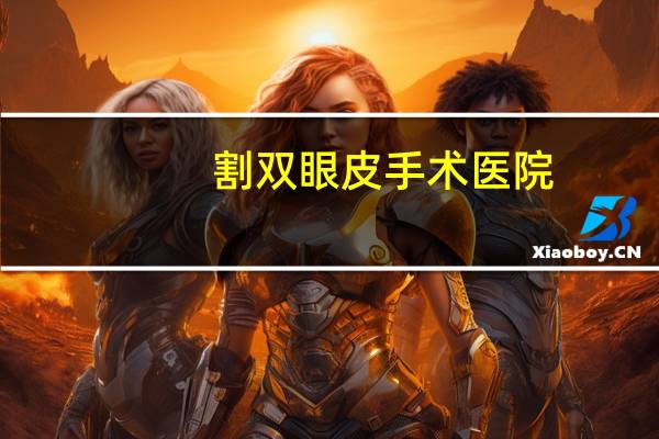割双眼皮手术医院？割双眼皮去哪些医院